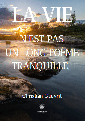 La vie n'est pas un long poème tranquille...