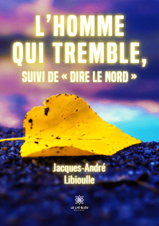 L'homme qui tremble, suivi de « Dire le Nord »