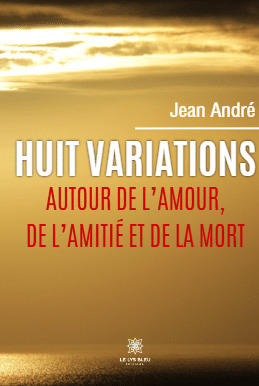 Huit variations autour de l'amour, de l'amitié et de la mort