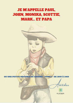 Je m’appelle Paul, John, Monika, Scottie, Mark… et papa ou une petite histoire du cinéma - Tome I - De 1895 à 1969