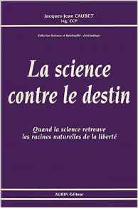 La science contre le destin - quand la science retrouve les racines naturelles de la liberte