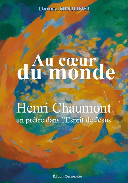 Au cœur du monde - Henri Chaumont, un prêtre dans l'Esprit de Jésus