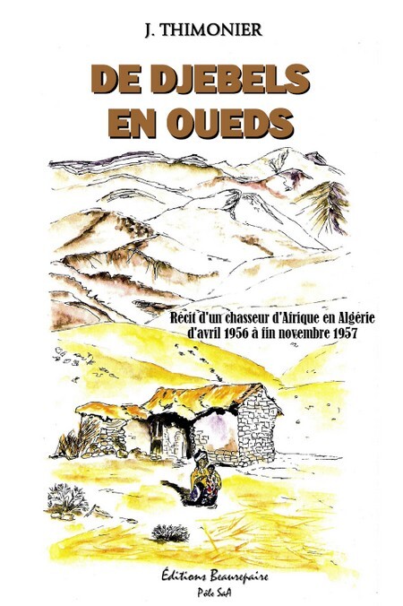 De djebels en oueds - Récit d'un chasseur d'Afrique en Algérie d'avril 1956 à  fin novembre 1957