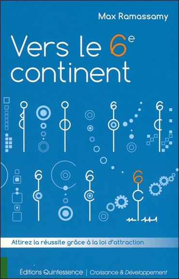 Vers le 6è continent - Attirer la réussite grâce à la loi d'attraction