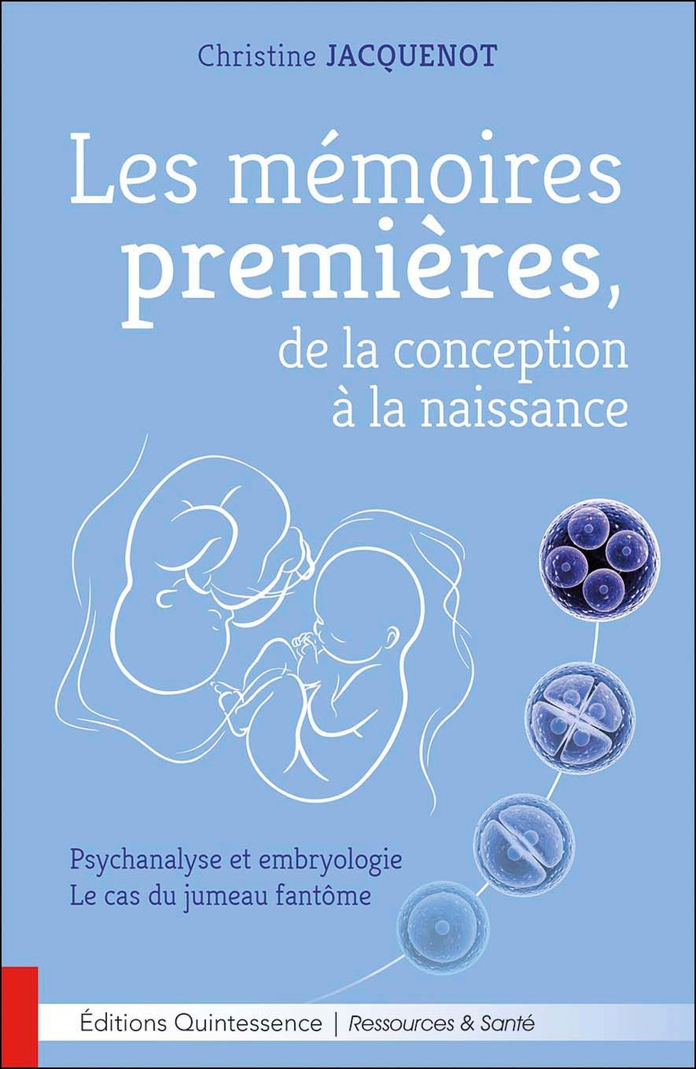 Les mémoires premières, de la conception à la naissance - Psychanalyse et embryologie - Le cas du jumeau fantôme