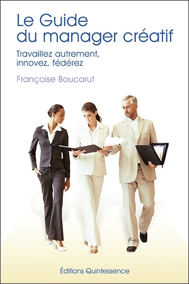 Le guide du manager créatif - Travaillez autrement, innovez, fédérez