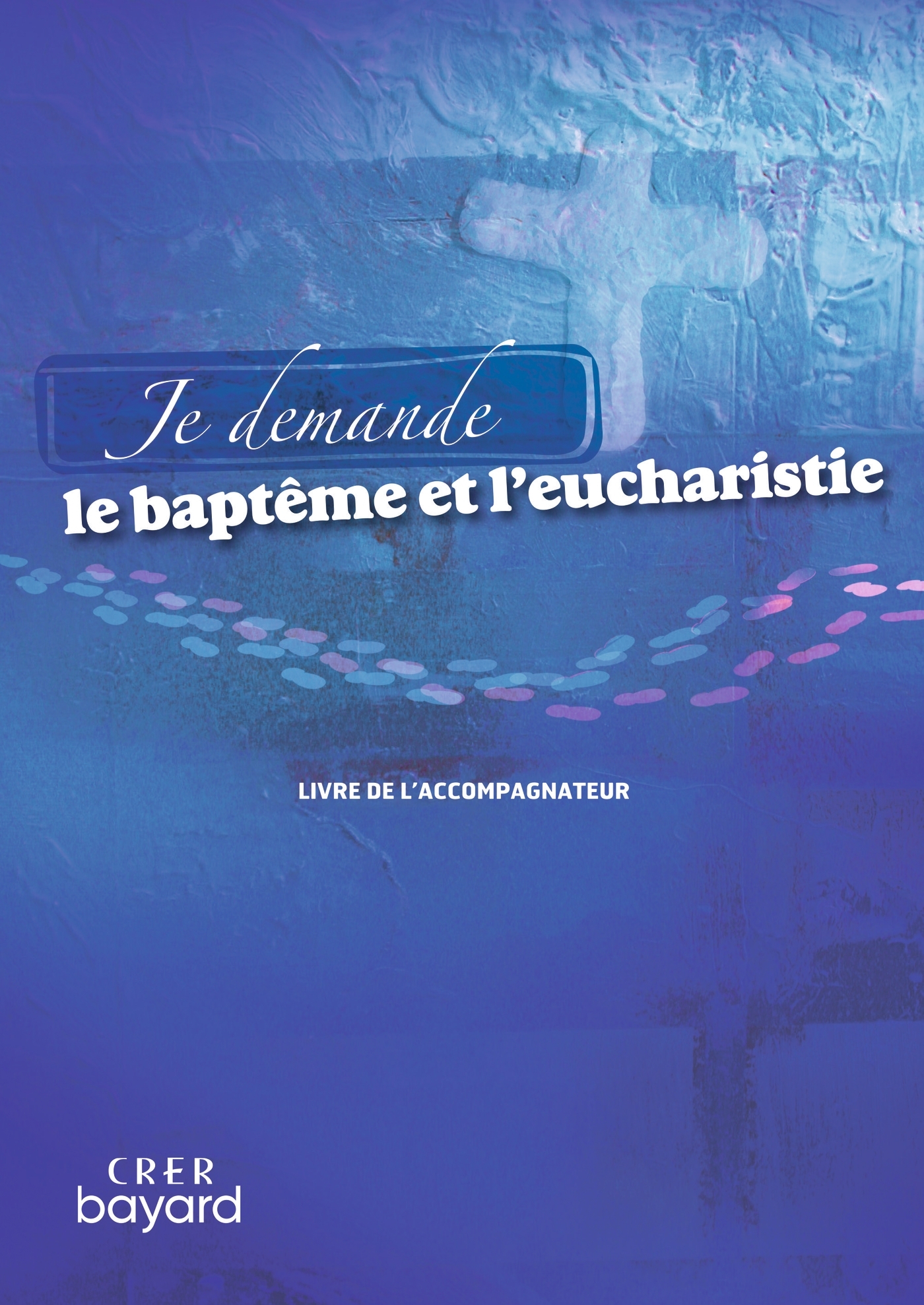 Je demande le baptême et l'eucharistie - Livre accompagnateur