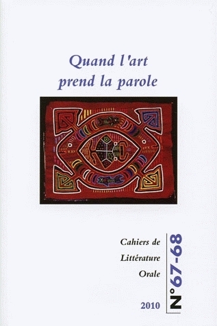 CAHIERS DE LITTERATURE ORALE, N 67-68/2010. QUAND L'ART PREND LA PARO LE