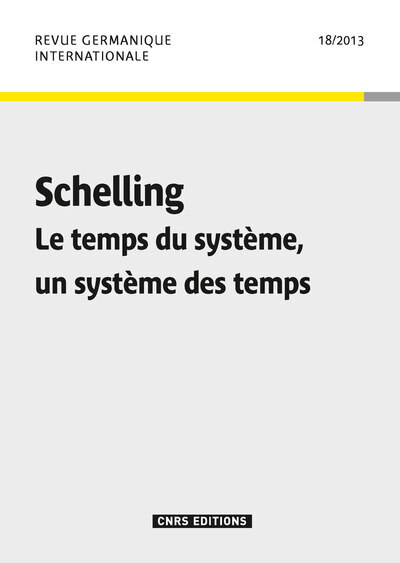 Revue Germanique Internationale 18 - Schelling. Le temps du système, un système des temps