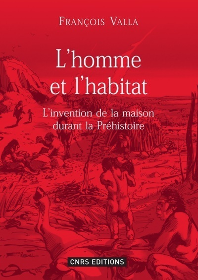 L'Homme et l'habitat. L'invention de la maison durant la préhistoire