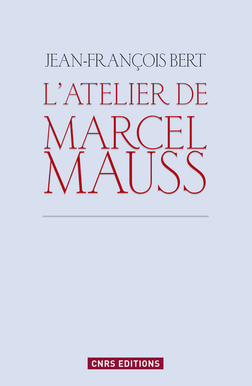 L'Atelier de Marcel Mauss. Un anthropologue paradoxal