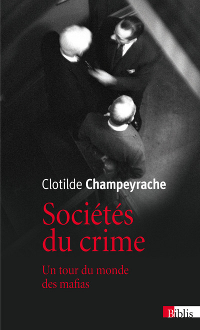 Sociétés du crime. Un tour du monde des mafias