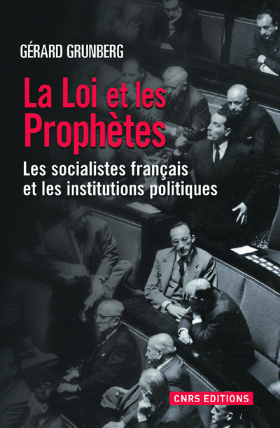 La Loi et les prophètes. Les socialistes français et les institutions politiques (1789-2013)