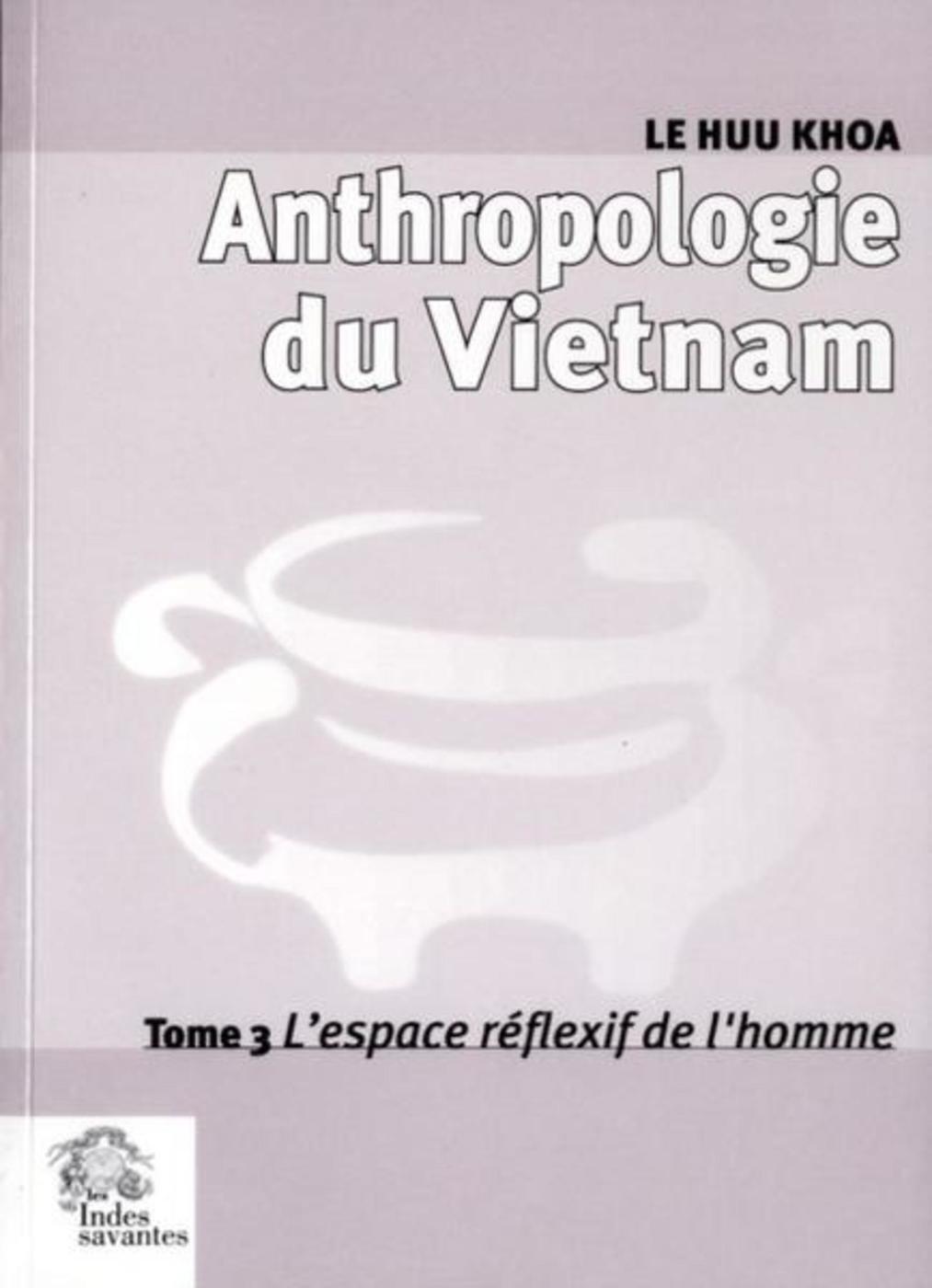Anthropologie du Vietnam tome III L'espace réflexif de l'homme