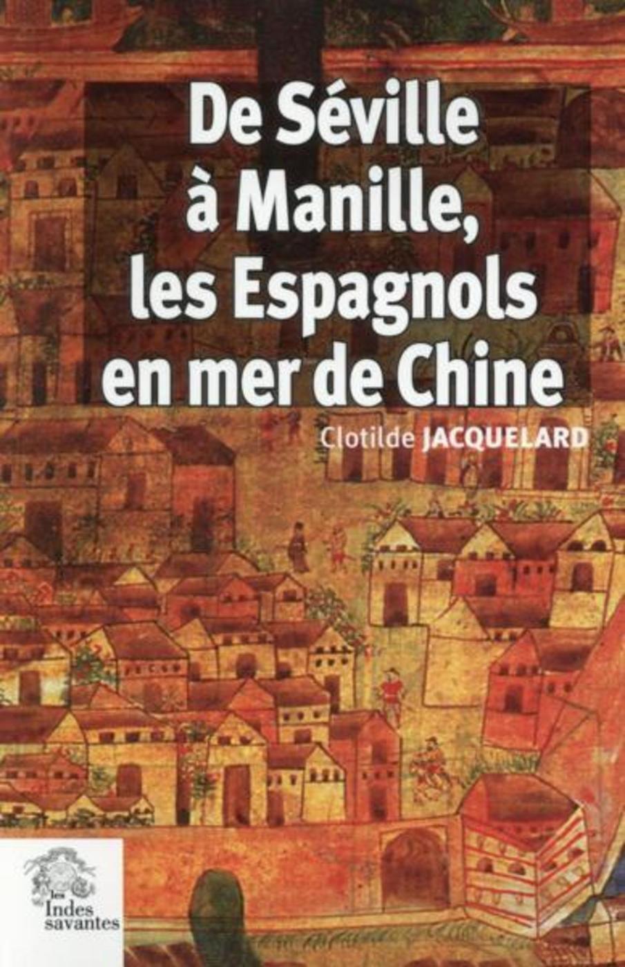 De Séville à Manille, les Espagnols en mer de Chine 1520-1610