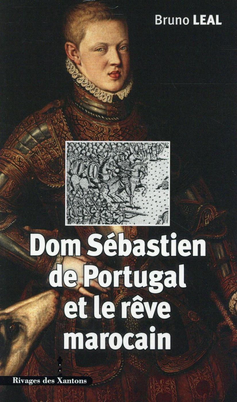 Dom Sébastien de Portugal 1554 1578 et le rêve marocain