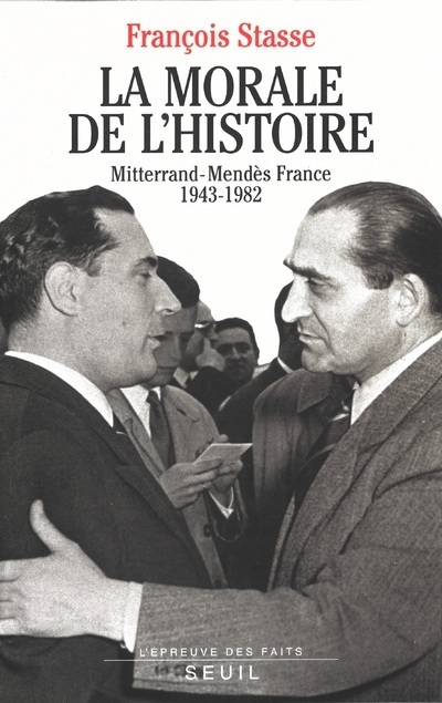 La Morale de l'histoire. Mitterrand-Mendès France (1943-1982)