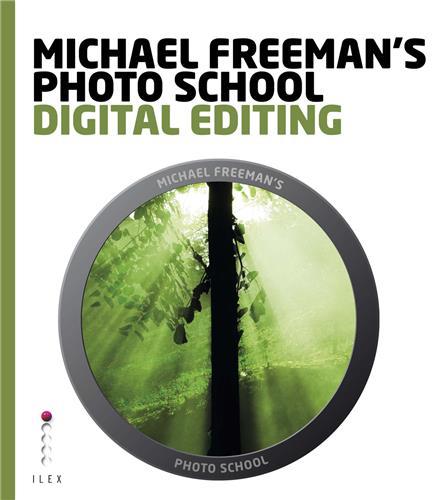 Michael Freeman's Photo School: Digital Editing /anglais