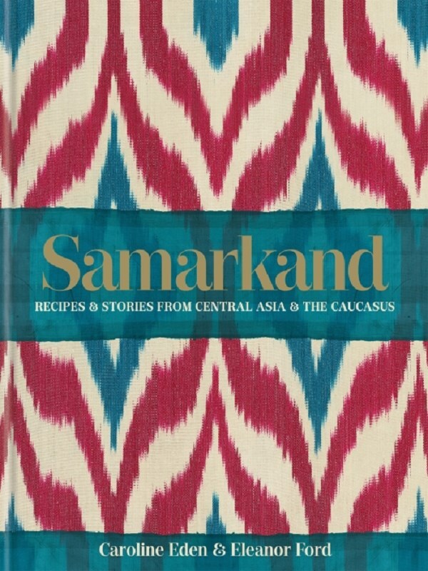 Samarkand: Recipes and Stories From Central Asia and the Caucasus