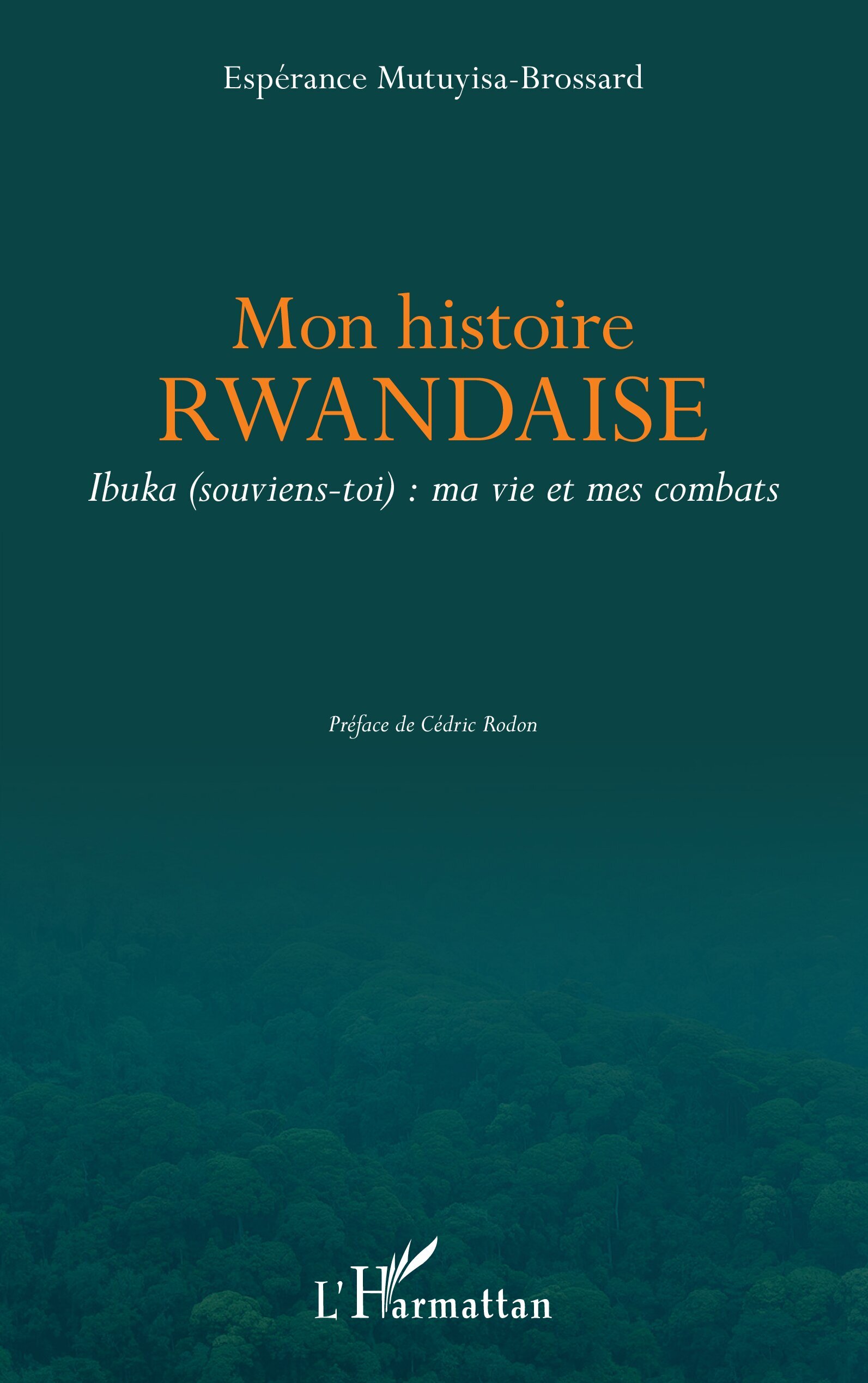 Mon histoire rwandaise. Ibuka (souviens-toi) : ma vie et mes combats