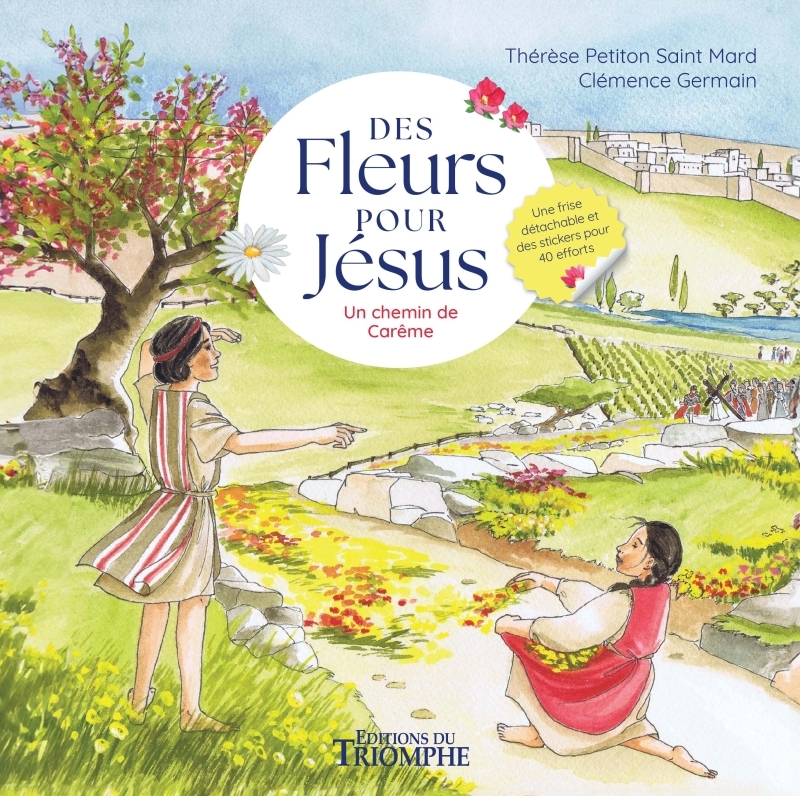 Des fleurs pour Jésus. Un chemin de Carême