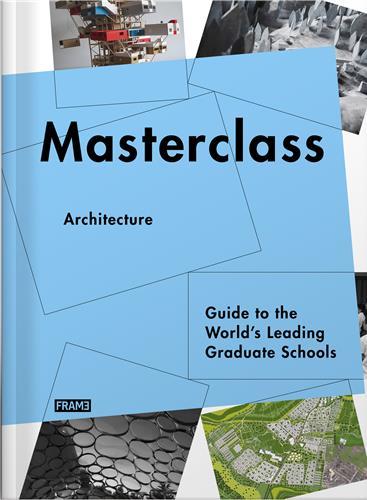 Masterclass Architecture Guide to the World's Leading Graduate Schools /anglais