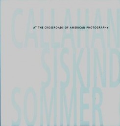 Callahan, Siskind, Sommer : At the Crossroads of American Photography /anglais