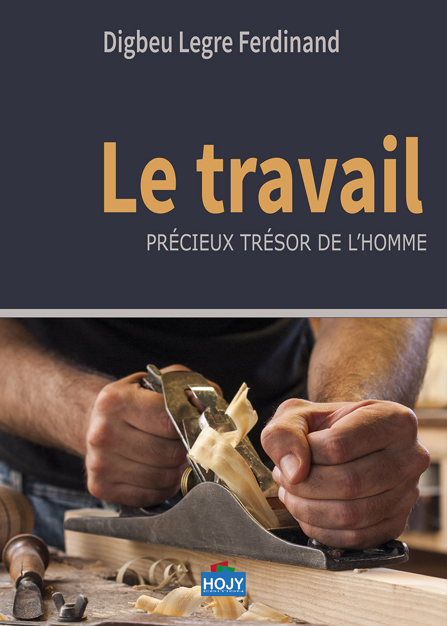 LE TRAVAIL, PRECIEUX TRESOR DE L'HOMME