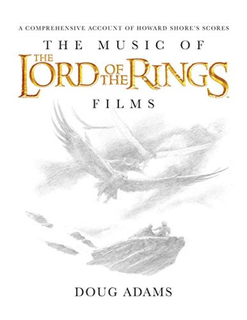 THE MUSIC OF THE LORD OF THE RINGS FILMS - A COMPREHENSIVE ACCOUNT OF HOWARD SHORE'S SCORE