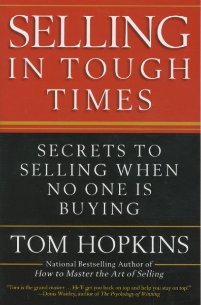 Selling in Tough Times: Secrets to Selling When No One Is Buying