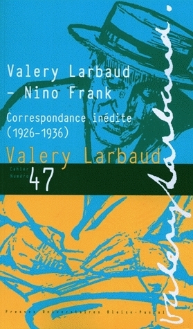 VALERY LARBAUD - NINO FRANCK. CORRESPONDANCE INEDITE (1926-1936)