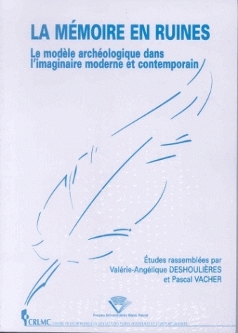 La mémoire en ruines - le modèle archéologique dans l'imaginaire moderne et contemporain
