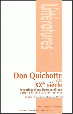 Don Quichotte au XXe siècle - réceptions d'une figure mythique dans la littérature et les arts