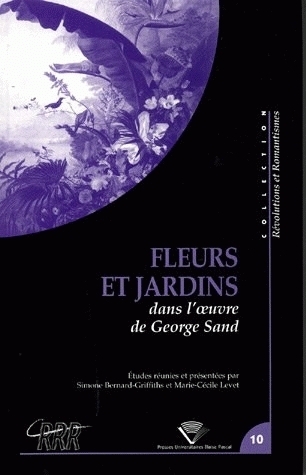 Fleurs et jardins dans l'oeuvre de George Sand - actes du colloque du Centre de recherches révolutionnaires et romantiques, Université Blaise-Pasca