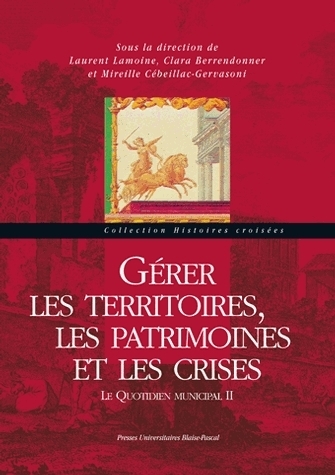 Gérer les territoires, les patrimoines et les crises - [actes du colloque international tenu à la Maison des sciences de l'homme, Clermont-Ferrand, 20-22