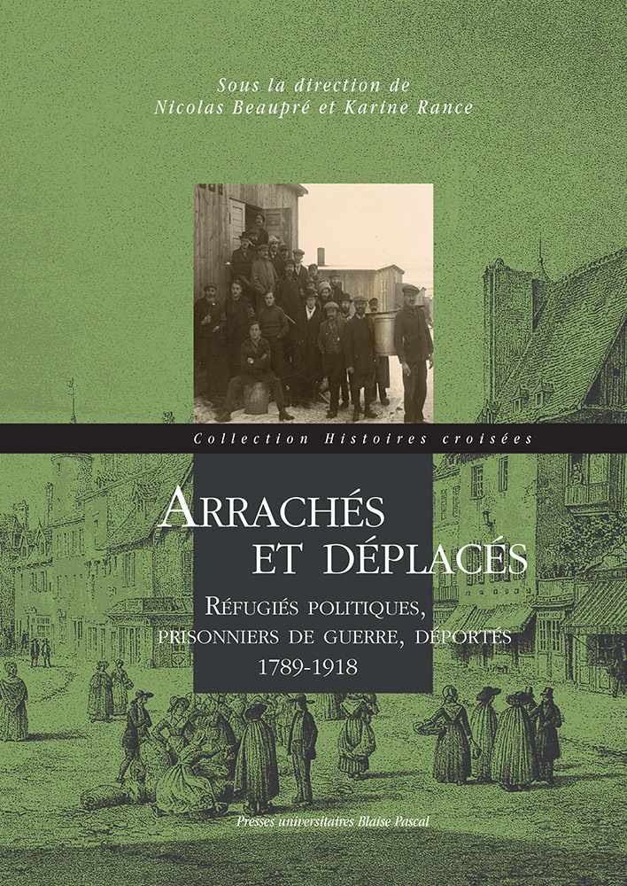 Arrachés et déplacés - réfugiés politiques, prisonniers de guerre, déportés, 1789-1918