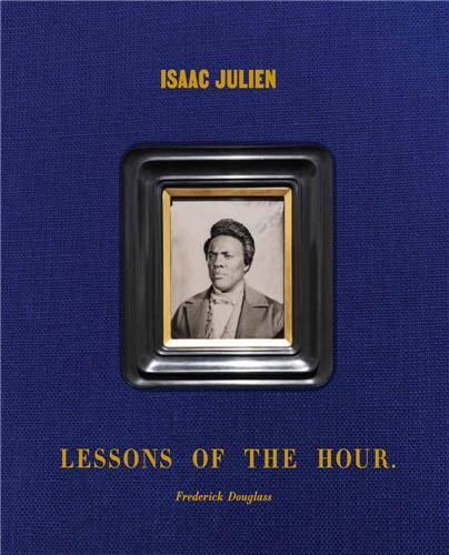 Isaac Julien Lessons of the Hour - Frederick Douglass /anglais