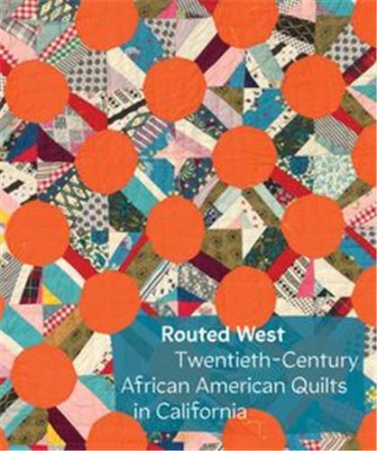 Routed West: Twentieth-Century African American Quilts in California /anglais