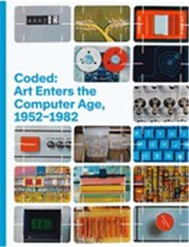 Coded : Art Enters the Computer Age, 1952-1982 /anglais
