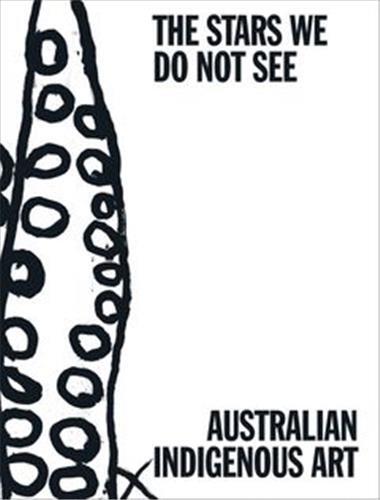 The Stars We Do Not See : Australian Indigenous Art /anglais