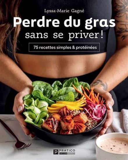 PERDRE DU GRAS SANS SE PRIVER ! 75 RECETTES SIMPLES ET PROTEINEES