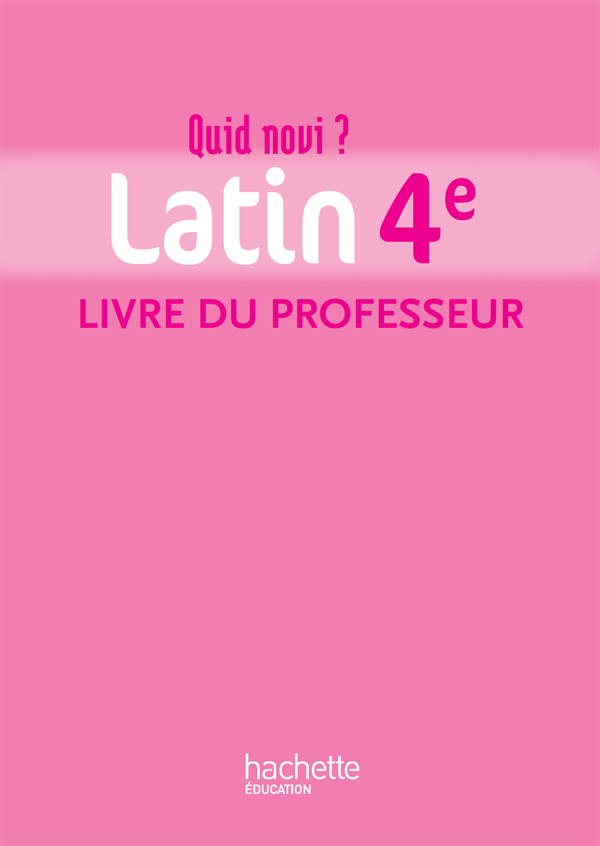 Quid novi? - Latin 4e - Livre du professeur - Edition 2011