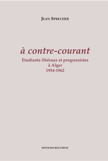 A contre-courant. Etudiants libéraux et progressistes à Alger, 1954-1962