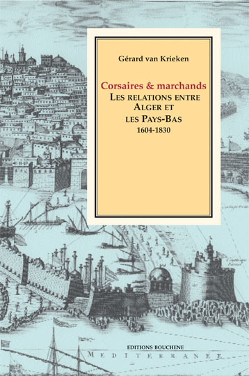 Corsaires et marchands. Les relations entre Alger et les Pays-Bas, 1604-1830