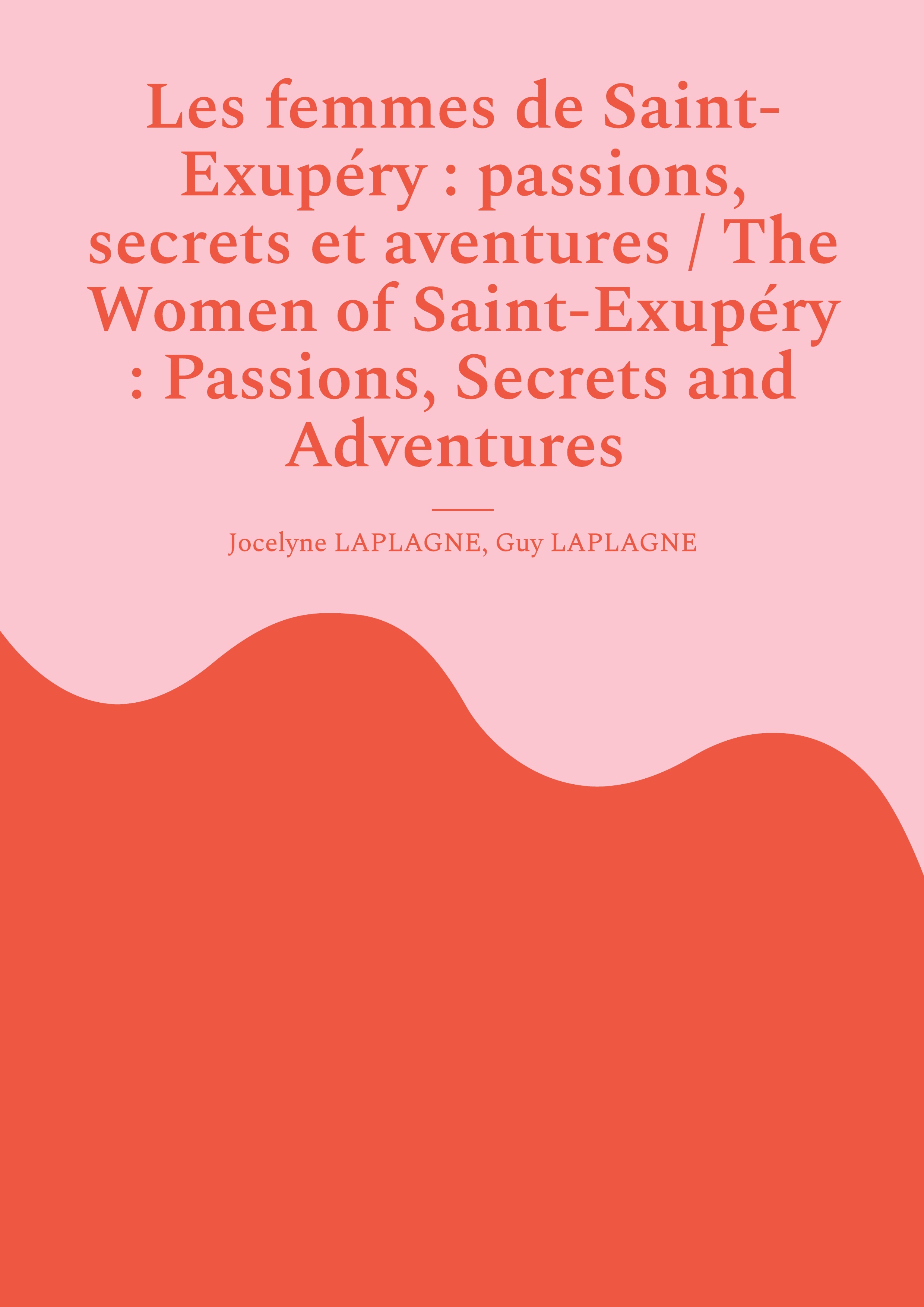 Les femmes de Saint-Exupéry : passions, secrets et aventures / The Women of Saint-Exupéry : Passions, Secrets and Adventures