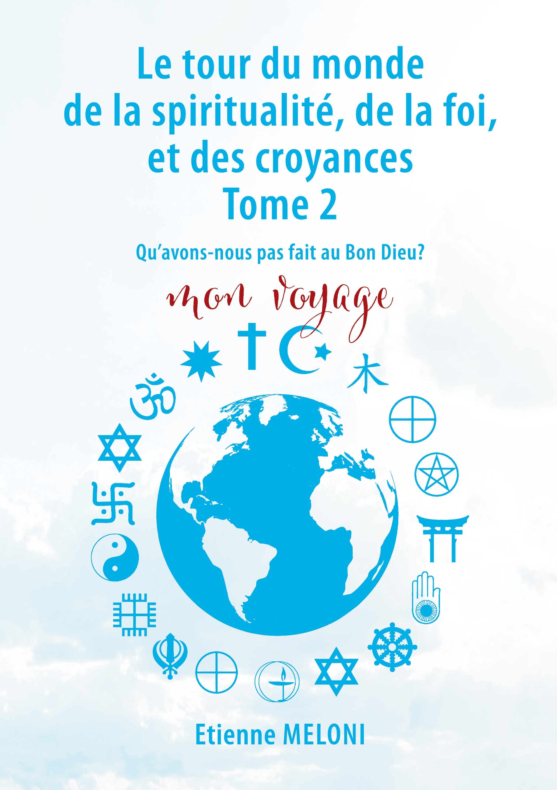 Le tour du monde de la spiritualité, de la foi, et des croyances. Tome 2
