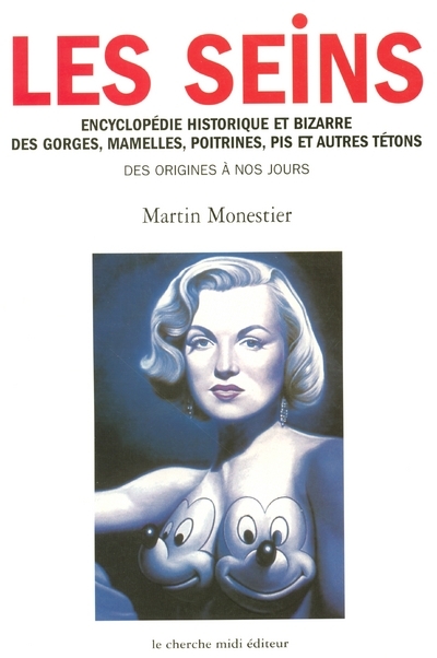 Les seins encyclopédie historique et bizarre des gorges, mamelles, poitrines, pis et autres tétons