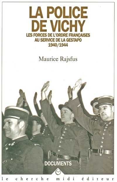 La police de Vichy les forces de l'ordre françaises au service de la Gestapo, 1940-1944