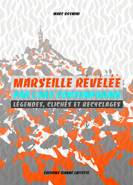 Marseille révélée par l'art contemporain - légendes, clichés et recyclages