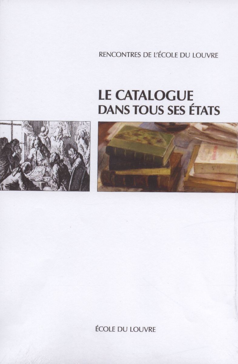 Le catalogue dans tous ses états - actes du colloque [Rencontres de l'École du Louvre], 12,13 et 14 décembre 2012
